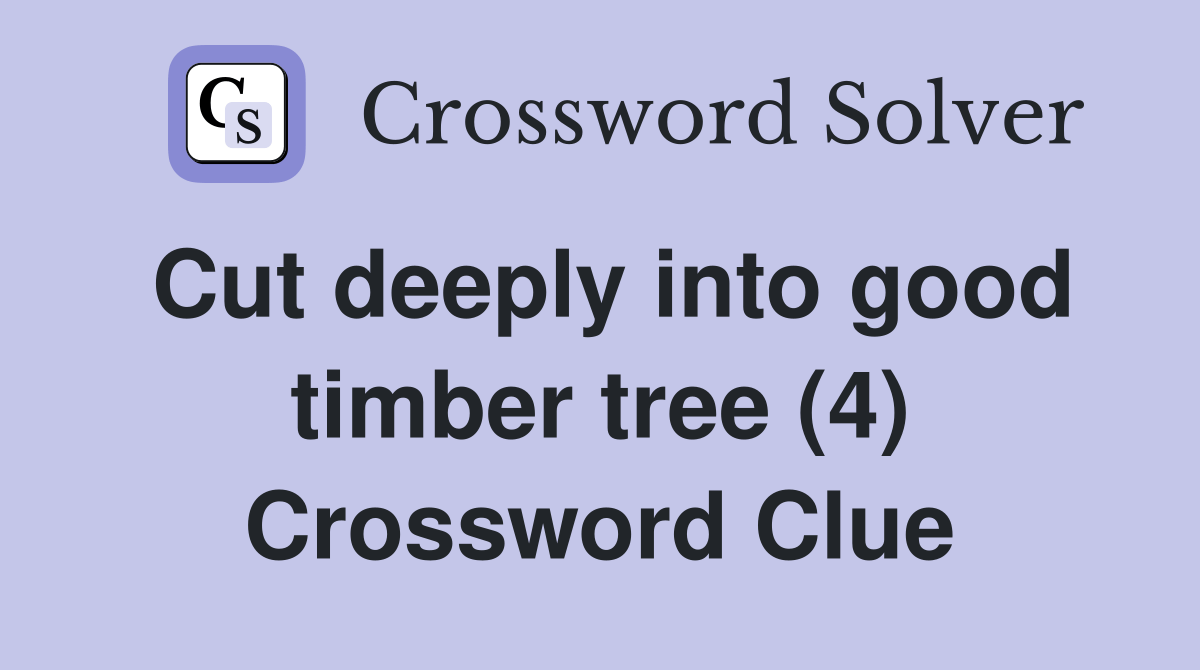 Cut deeply into good timber tree (4) Crossword Clue Answers